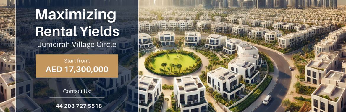 Maximizing Rental Yields: A Guide for UK Investors in Jumeirah Village Circle