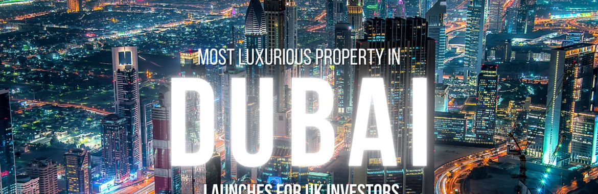 Discover Dubai’s Most Luxurious Property Launches Just for UK Investors
