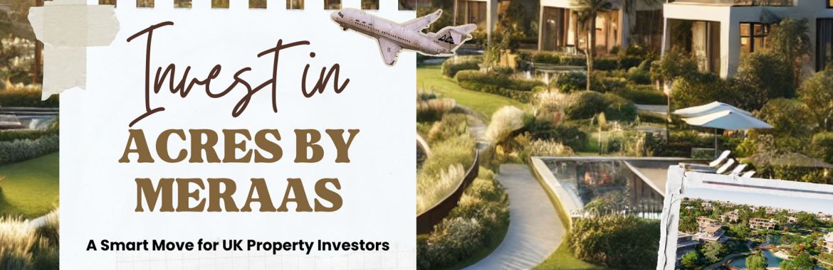 Investing in Acres by Meraas: A Londoner’s Guide to Dubai Real Estate