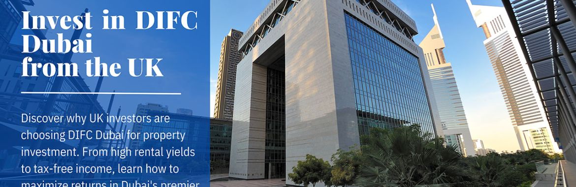 A Guide to Invest in Dubai International Financial Centre (DIFC) for UK Investors
