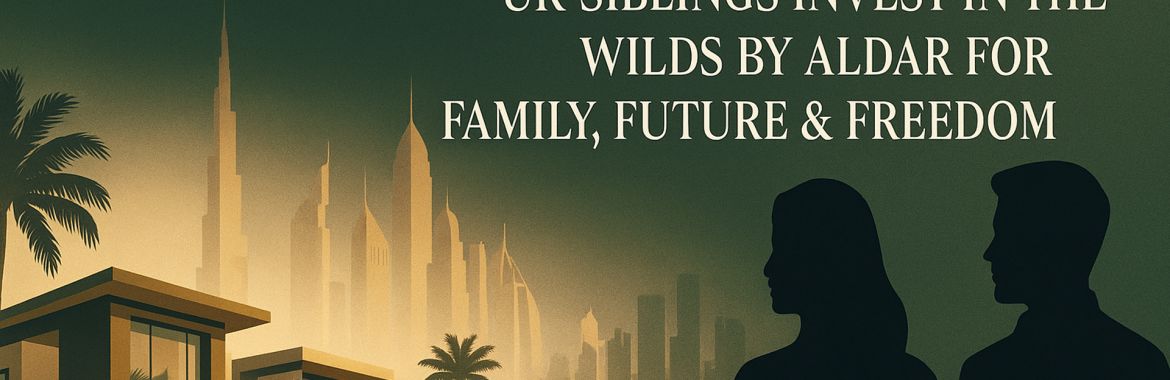 Case Study: From Bradford to Dubailand – UK Siblings Invest in The Wilds by Aldar for Family, Future & Freedom