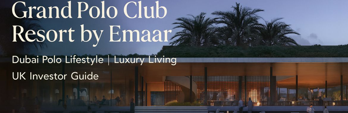Grand Polo Club Resort by Emaar in Dubai: The Ultimate Guide for UK Investors