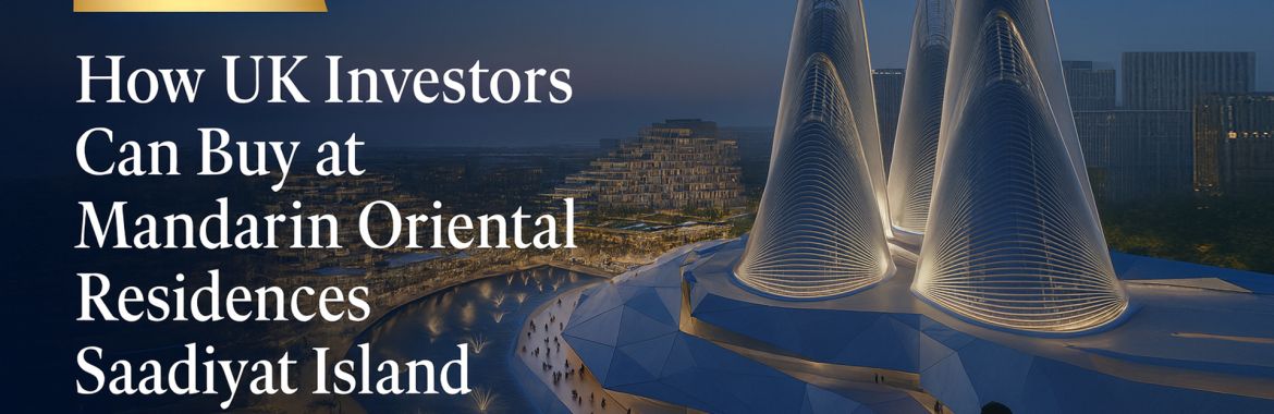 Step-by-Step Guide: How UK Investors Can Buy at Mandarin Oriental Residences, Saadiyat Island