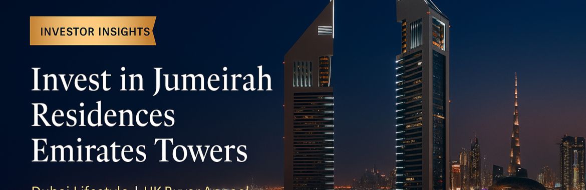 Invest in Jumeirah Residences Emirates Towers: The Dubai Lifestyle UK Buyers Are Dreaming Of