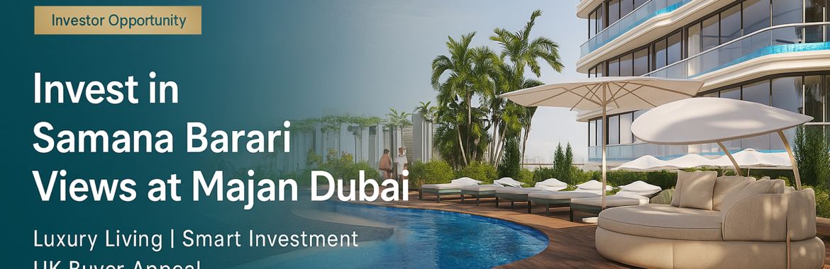 Invest in Samana Barari Views at Majan Dubai from the UK: Your Gateway to Luxury Living and Profitable Property Investment