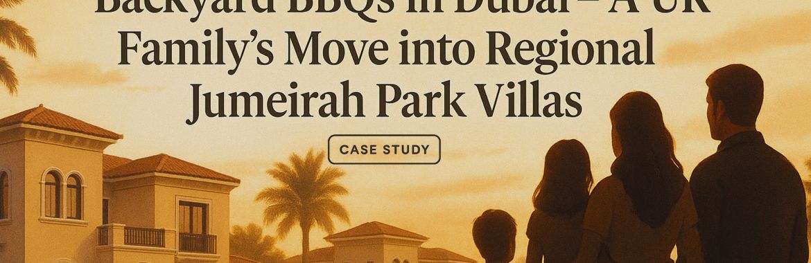 Case Study: From London’s Busy Suburbs to Backyard BBQs in Dubai – A UK Family’s Move into Regional Jumeirah Park Villas