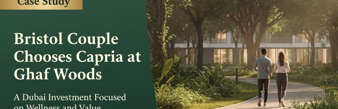 Case Study: Bristol Couple Chooses Capria at Ghaf Woods for Dubai Investment Focused on Wellness and Value