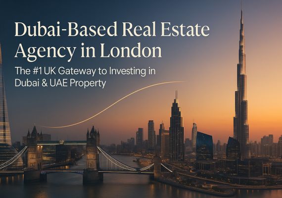 Dubai-Based Real Estate Agency in London — The #1 UK Gateway to Investing in Dubai & UAE Property