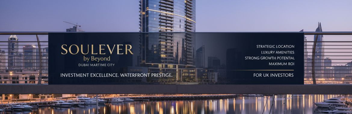 Invest in Soulever by Beyond – Dubai Maritime City | The UK Investor’s Definitive Guide to Waterfront Real Estate Excellence and Maximum ROI
