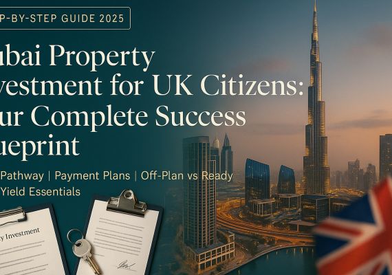 Step-by-Step Dubai Property Investment for UK Citizens (2025): Your Complete Success Blueprint