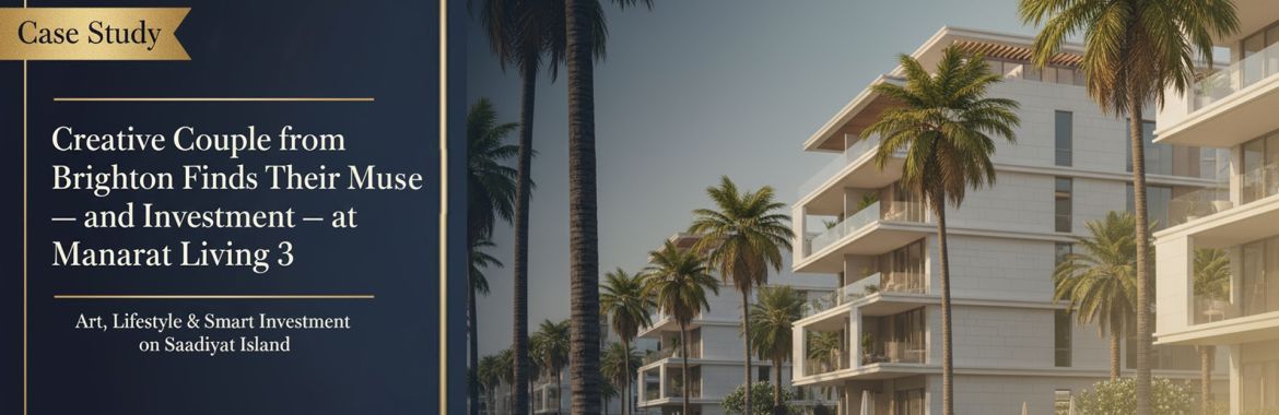 Case Study: Creative Couple from Brighton Finds Their Muse — and Investment — at Manarat Living 3, Saadiyat Island