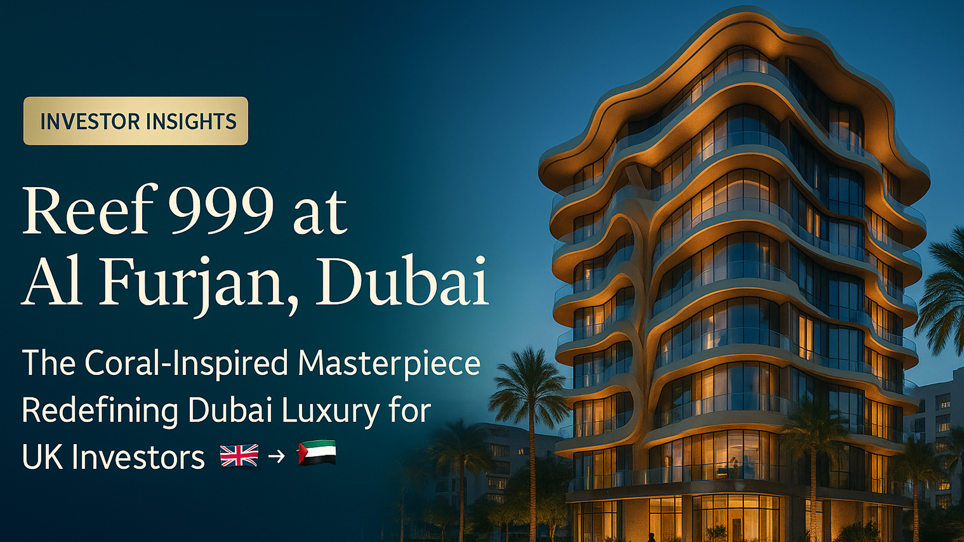 Reef 999 at Al Furjan, Dubai — The Coral-Inspired Masterpiece Redefining Dubai Luxury for UK Investors 🇬🇧➡️🇦🇪