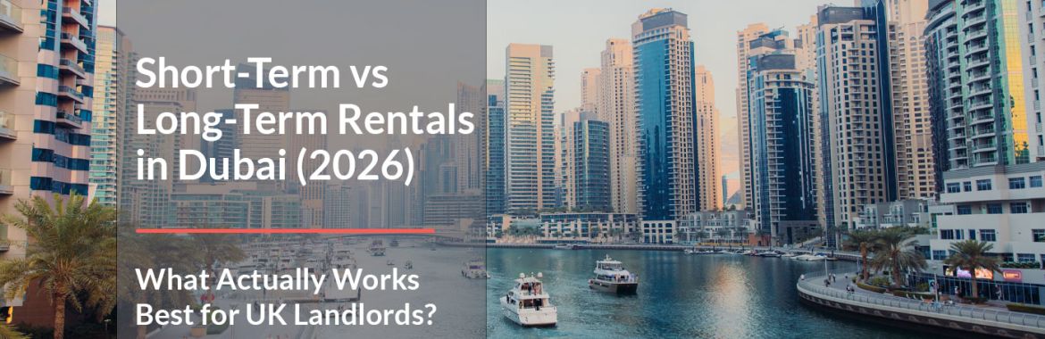 Short-Term vs Long-Term Rentals in Dubai (2026) – What Actually Works Best for UK Landlords?