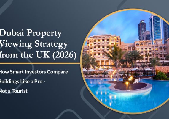 Dubai Property Viewing Strategy from the UK (2026): How Smart Investors Compare Buildings Like a Pro — Not a Tourist