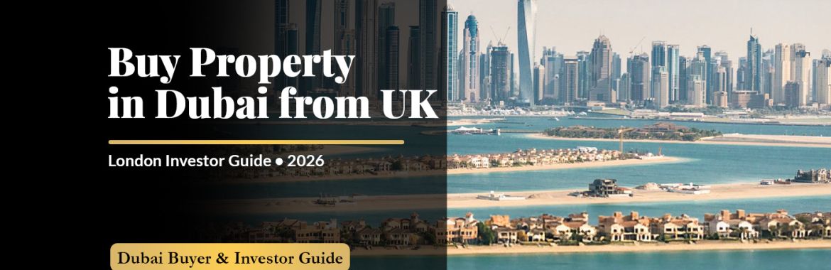 How to Buy Property in Dubai from London & the UK – The Ultimate 2026 Investor Guide