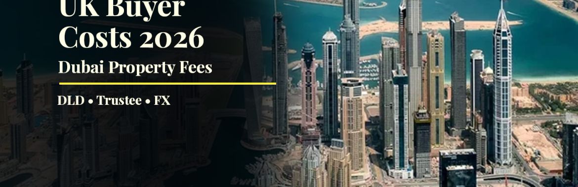 Dubai Property Buying Costs for UK Investors (2026): The Full Fee Breakdown