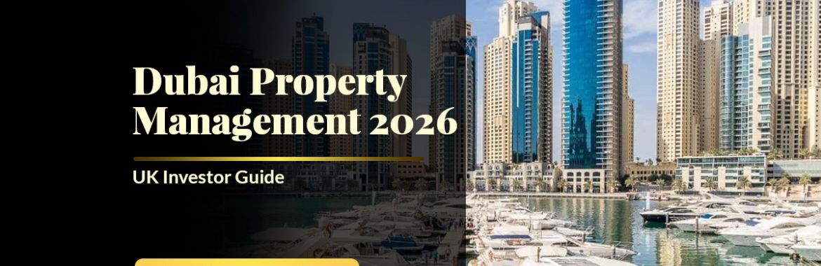 How UK Investors Should Choose Dubai Property Management (2026): Fees, Accountability, Reporting & the Mistakes That Cost Thousands